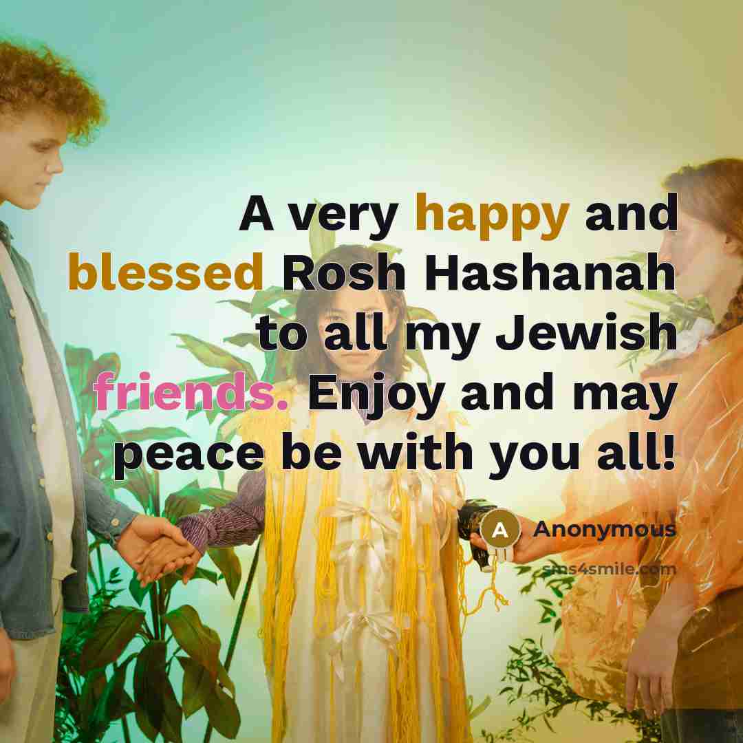 “A very happy and blessed Rosh Hashanah to all my Jewish friends. Enjoy and may peace be with you all!” quote by Anonymous