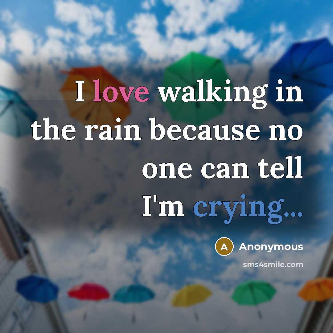 “I love walking in the rain because no one can tell I'm crying...” quote by Anonymous
