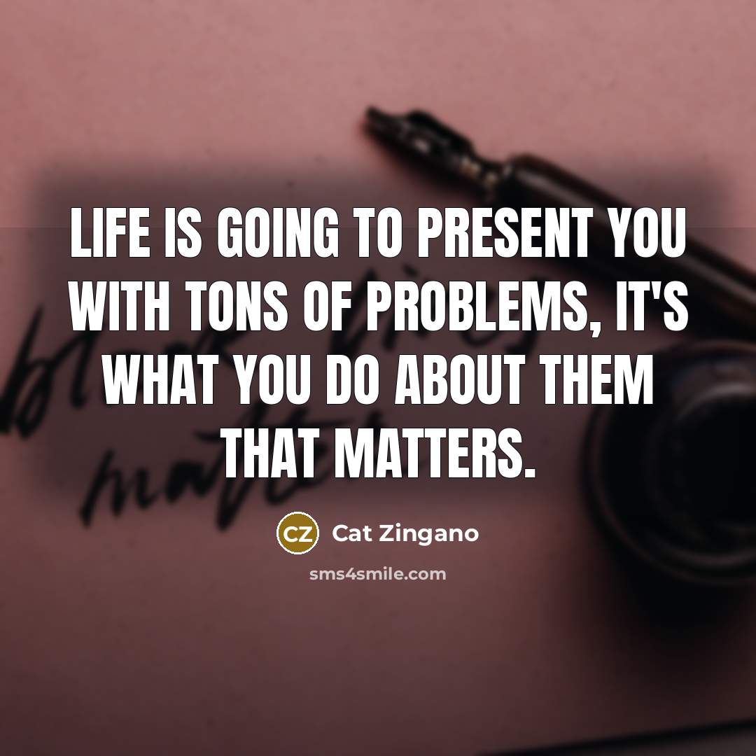 “Life is going to present you with tons of problems, it's what you do about them that matters.” quote by Cat Zingano