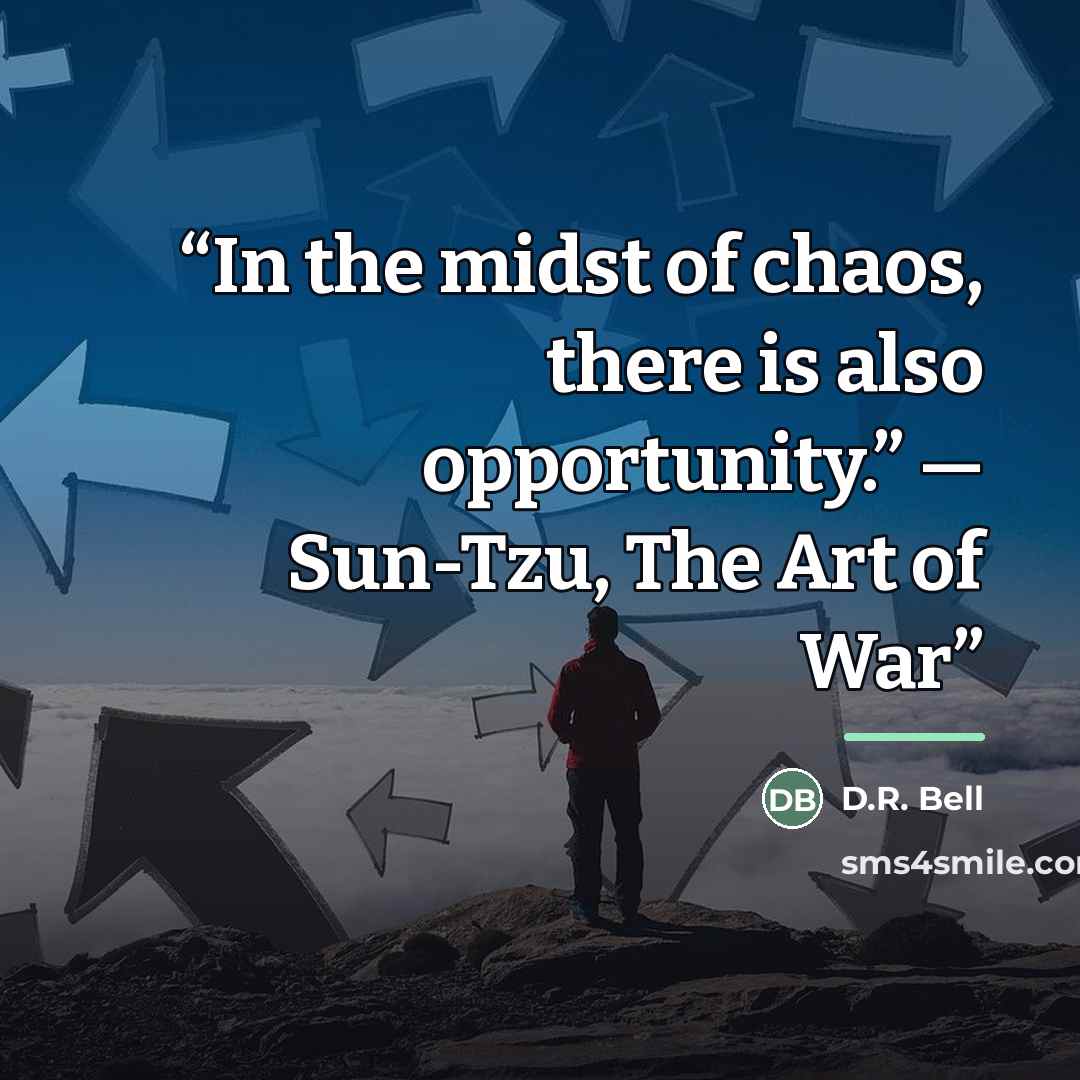 “In the midst of chaos, there is also opportunity.” — Sun-Tzu, The Art of War” quote by D.R. Bell