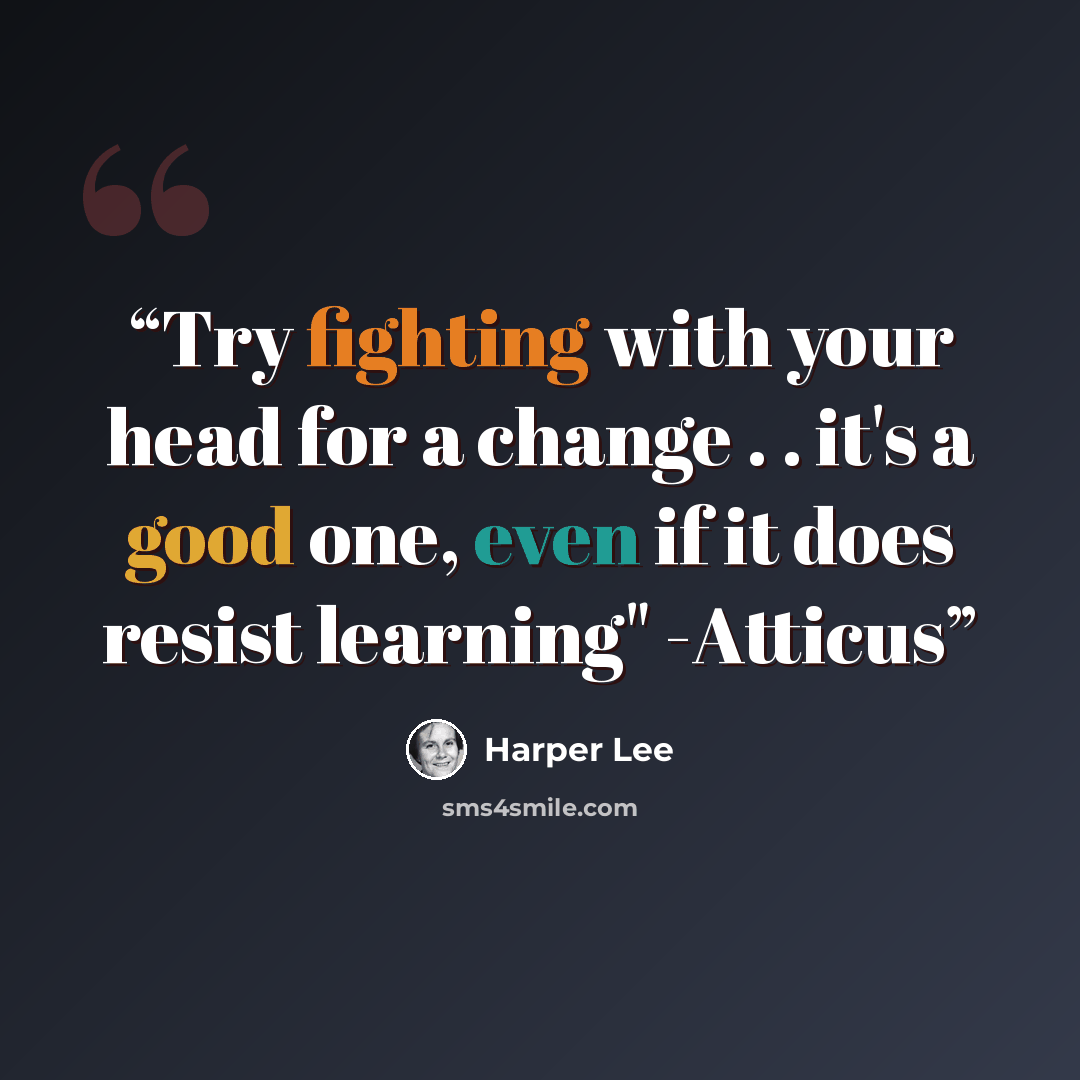 “Try fighting with your head for a change . . it's a good one, even if it does resist learning" -Atticus” quote by Harper Lee