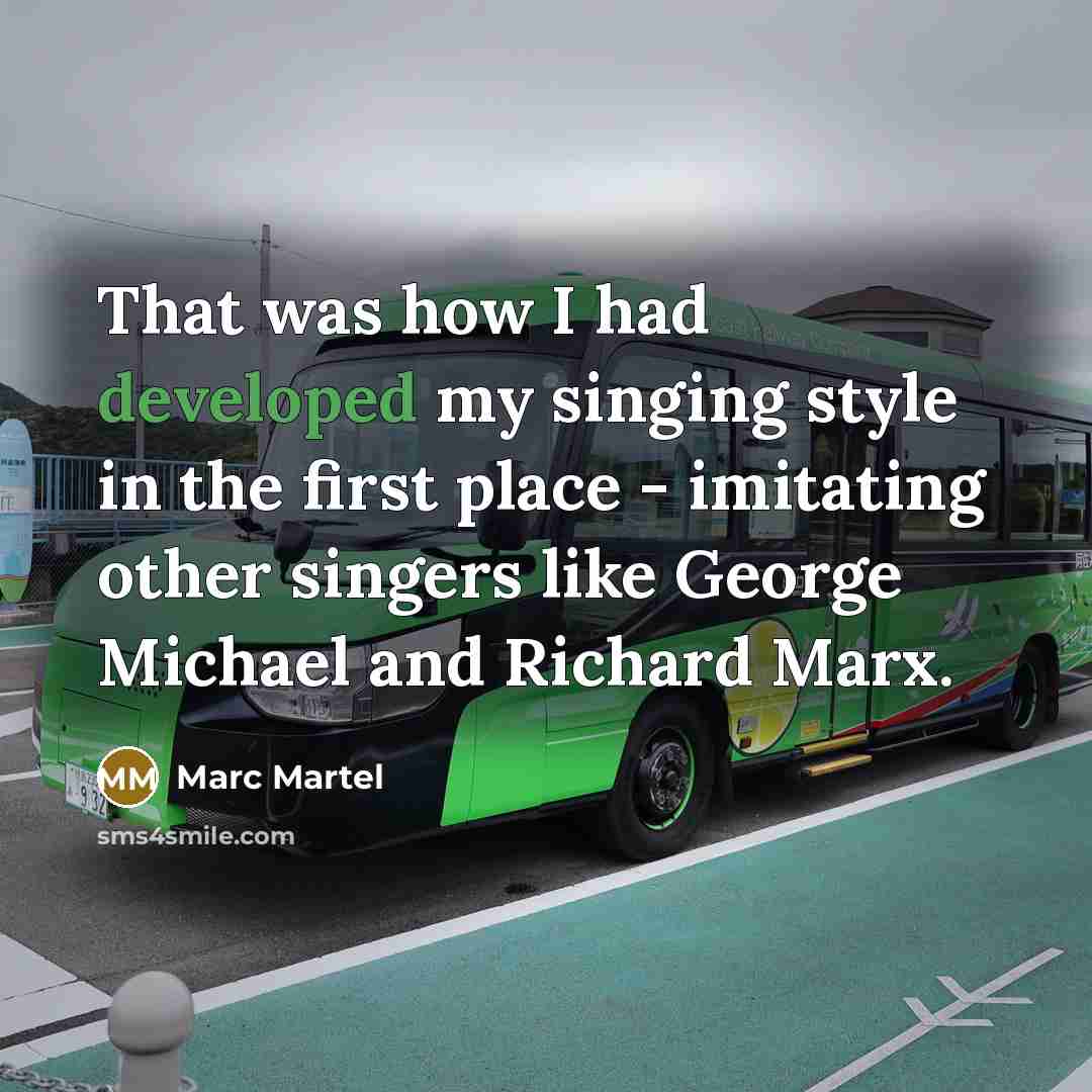 “That was how I had developed my singing style in the first place - imitating other singers like George Michael and Richard Marx.” quote by Marc Martel
