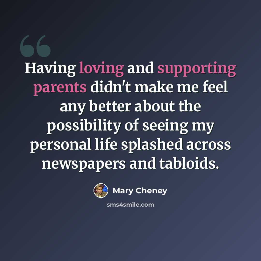 “Having loving and supporting parents didn't make me feel any better about the possibility of seeing my personal life splashed across newspapers and tabloids.” quote by Mary Cheney