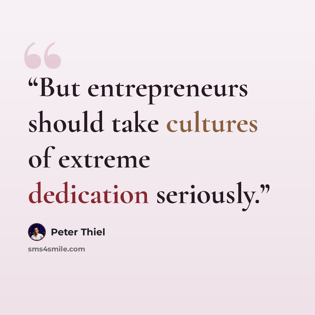 “But entrepreneurs should take cultures of extreme dedication seriously.” quote by Peter Thiel