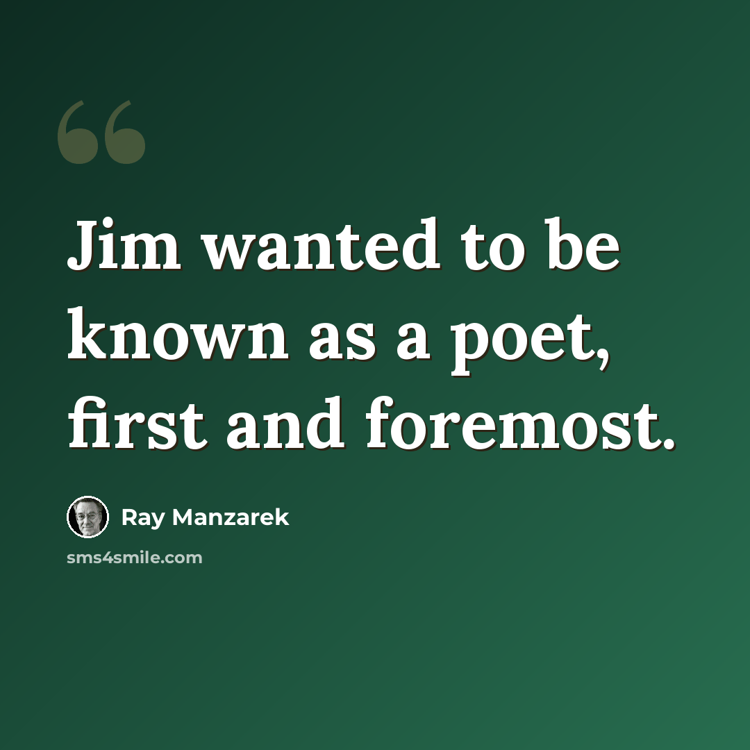 “Jim wanted to be known as a poet, first and foremost.” quote by Ray Manzarek