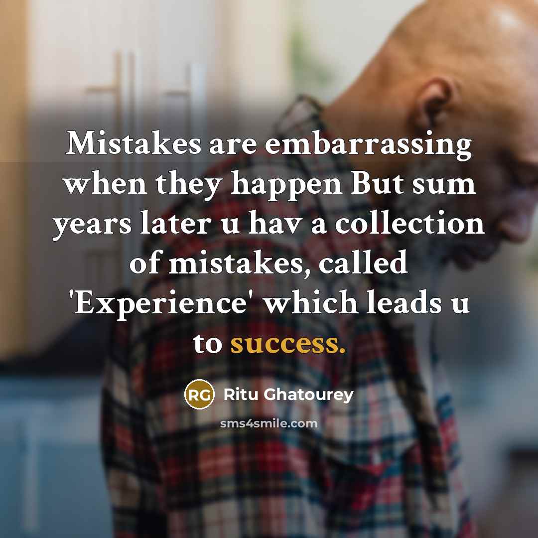 “Mistakes are embarrassing when they happen But sum years later u hav a collection of mistakes, called 'Experience' which leads u to success.” quote by Ritu Ghatourey