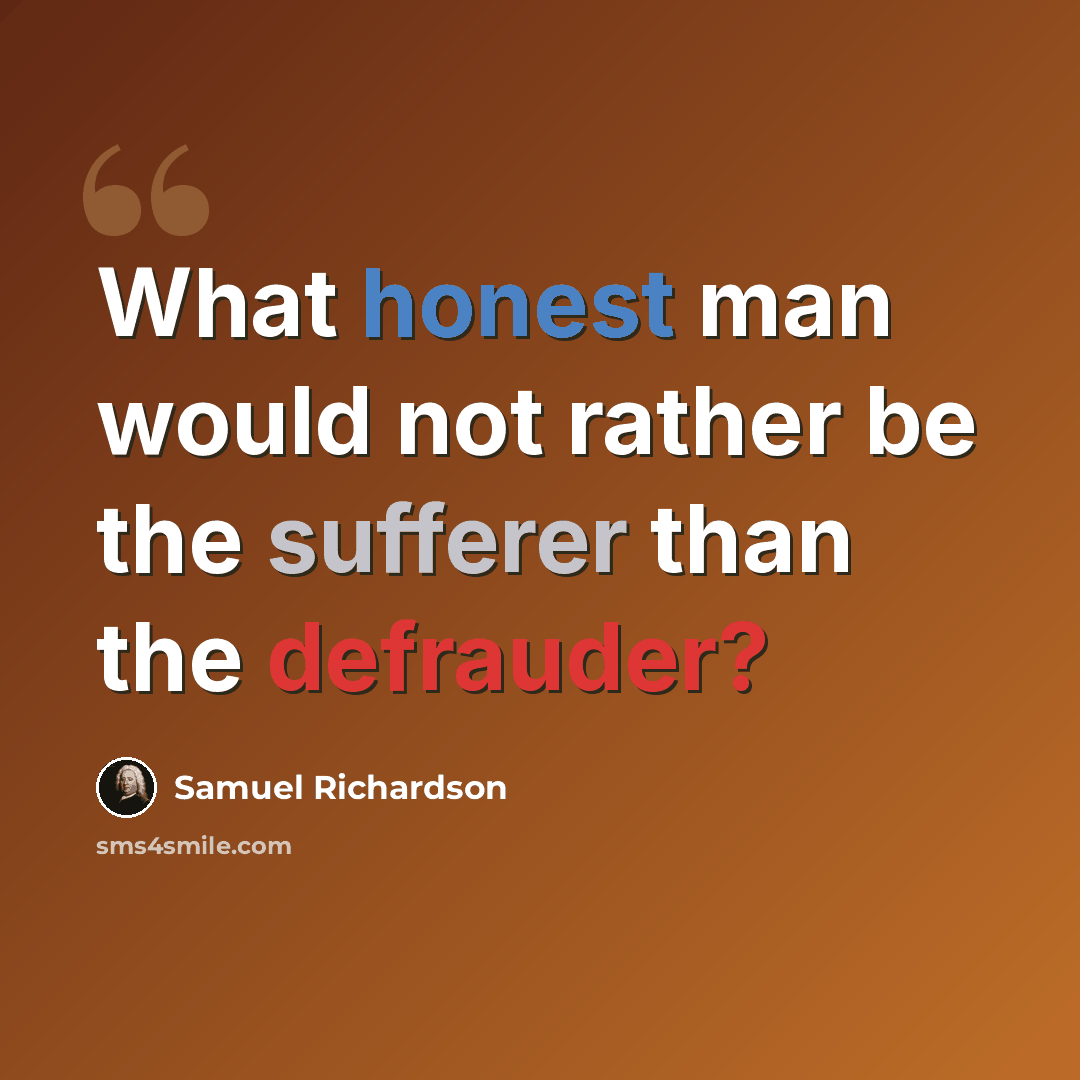 “What honest man would not rather be the sufferer than the defrauder?” quote by Samuel Richardson