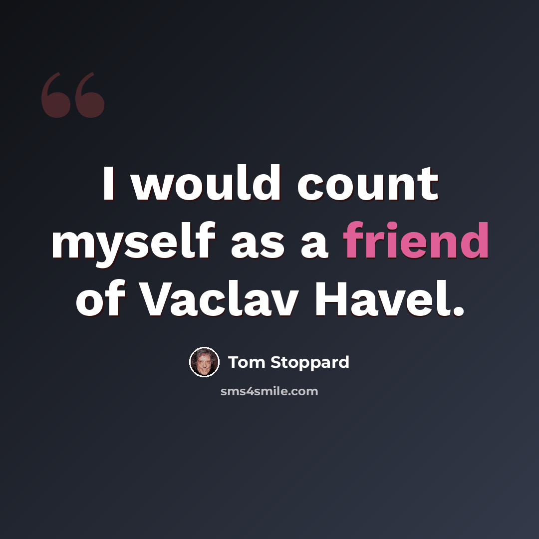 “I would count myself as a friend of Vaclav Havel.” quote by Tom Stoppard