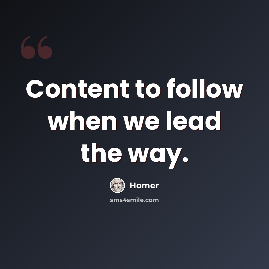 “Content to follow when we lead the way.” quote by Homer