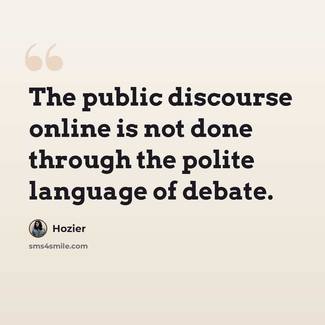“The public discourse online is not done through the polite language of debate.” quote by Hozier