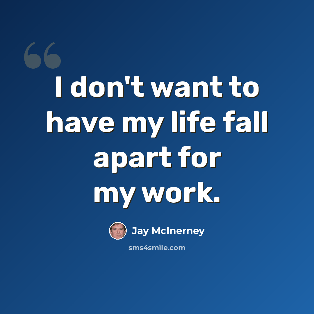 “I don't want to have my life fall apart for my work.” quote by Jay McInerney