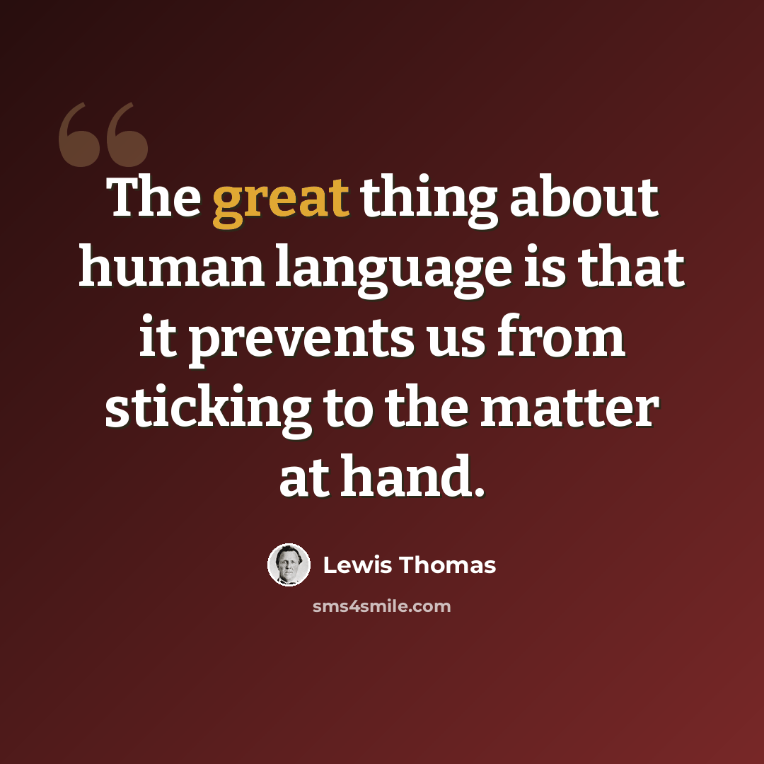 “The great thing about human language is that it prevents us from sticking to the matter at hand.” quote by Lewis Thomas
