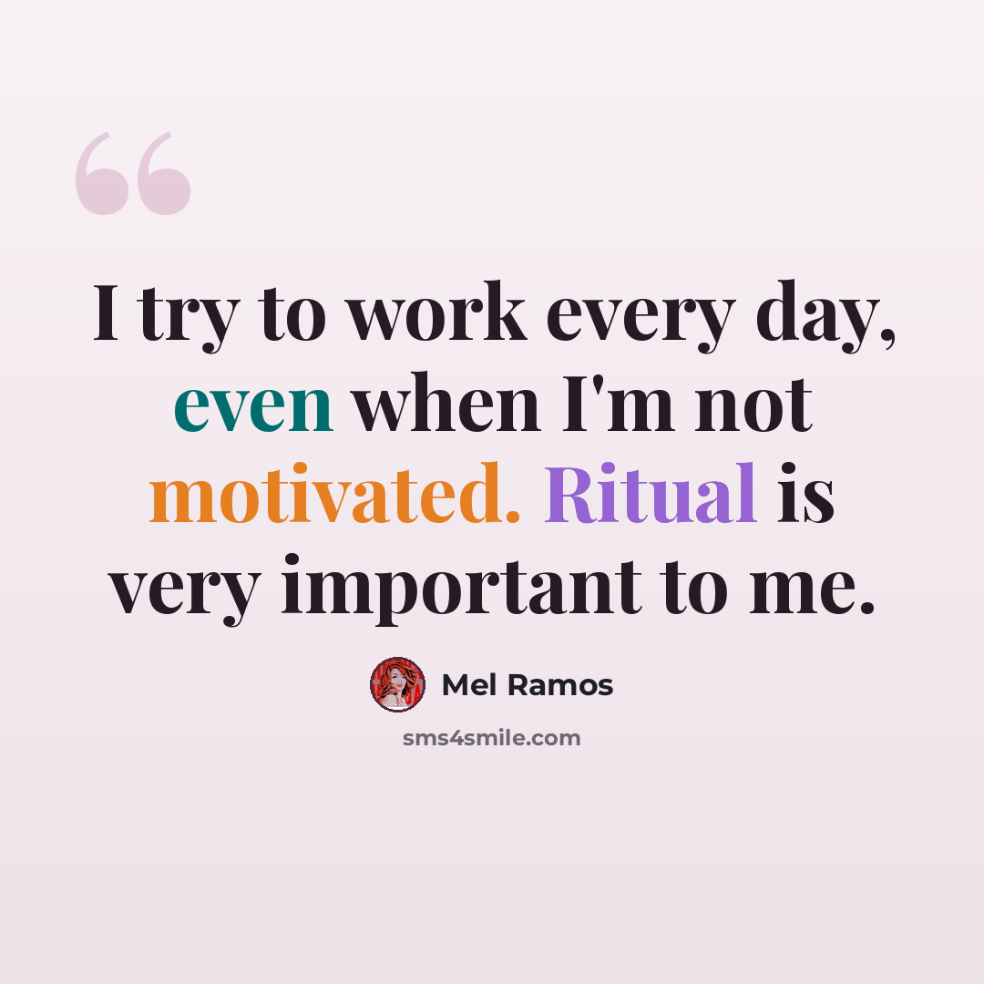 “I try to work every day, even when I'm not motivated. Ritual is very important to me.” quote by Mel Ramos