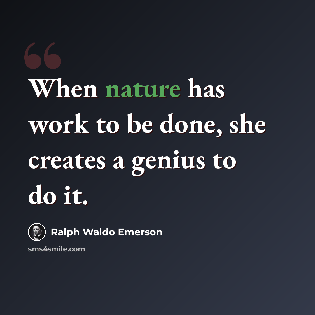 “When nature has work to be done, she creates a genius to do it.” quote by Ralph Waldo Emerson