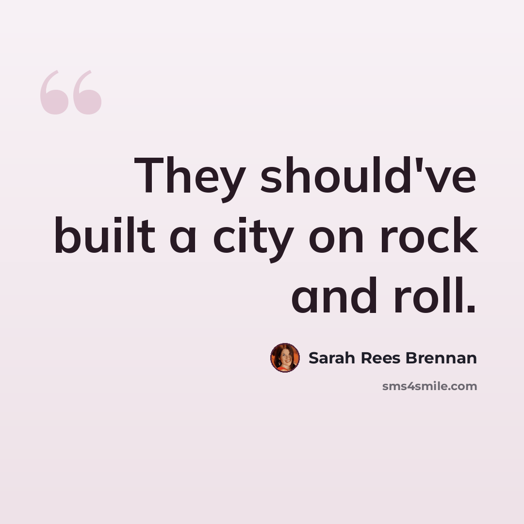 “They should've built a city on rock and roll.” quote by Sarah Rees Brennan