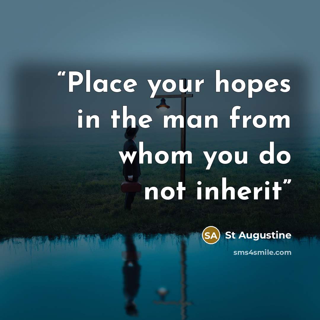“Place your hopes in the man from whom you do not inherit” quote by St Augustine