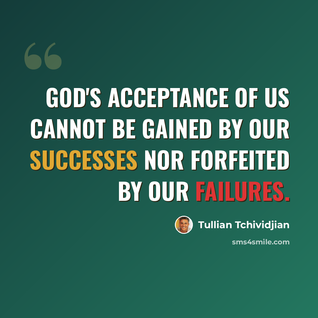 “God's acceptance of us cannot be gained by our successes nor forfeited by our failures.” quote by Tullian Tchividjian