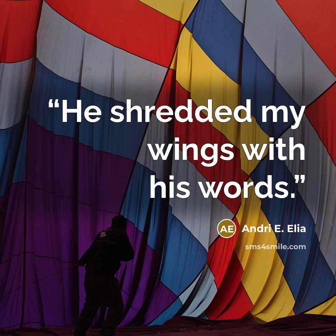 “He shredded my wings with his words.” quote by Andri E. Elia