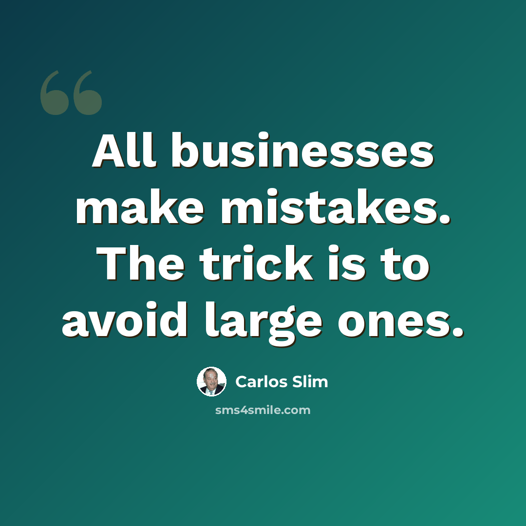 “All businesses make mistakes. The trick is to avoid large ones.” quote by Carlos Slim