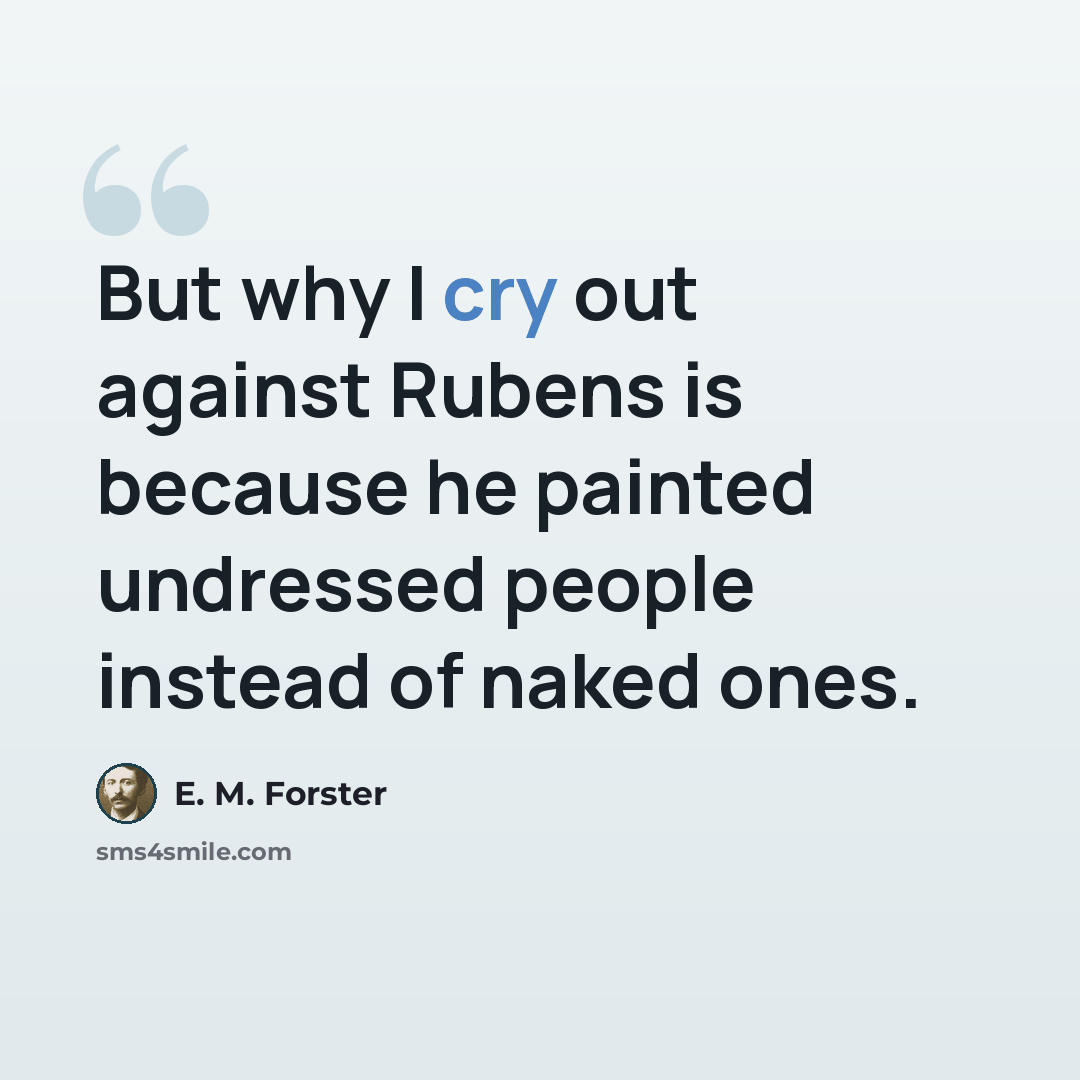 “But why I cry out against Rubens is because he painted undressed people instead of naked ones.” quote by E. M. Forster