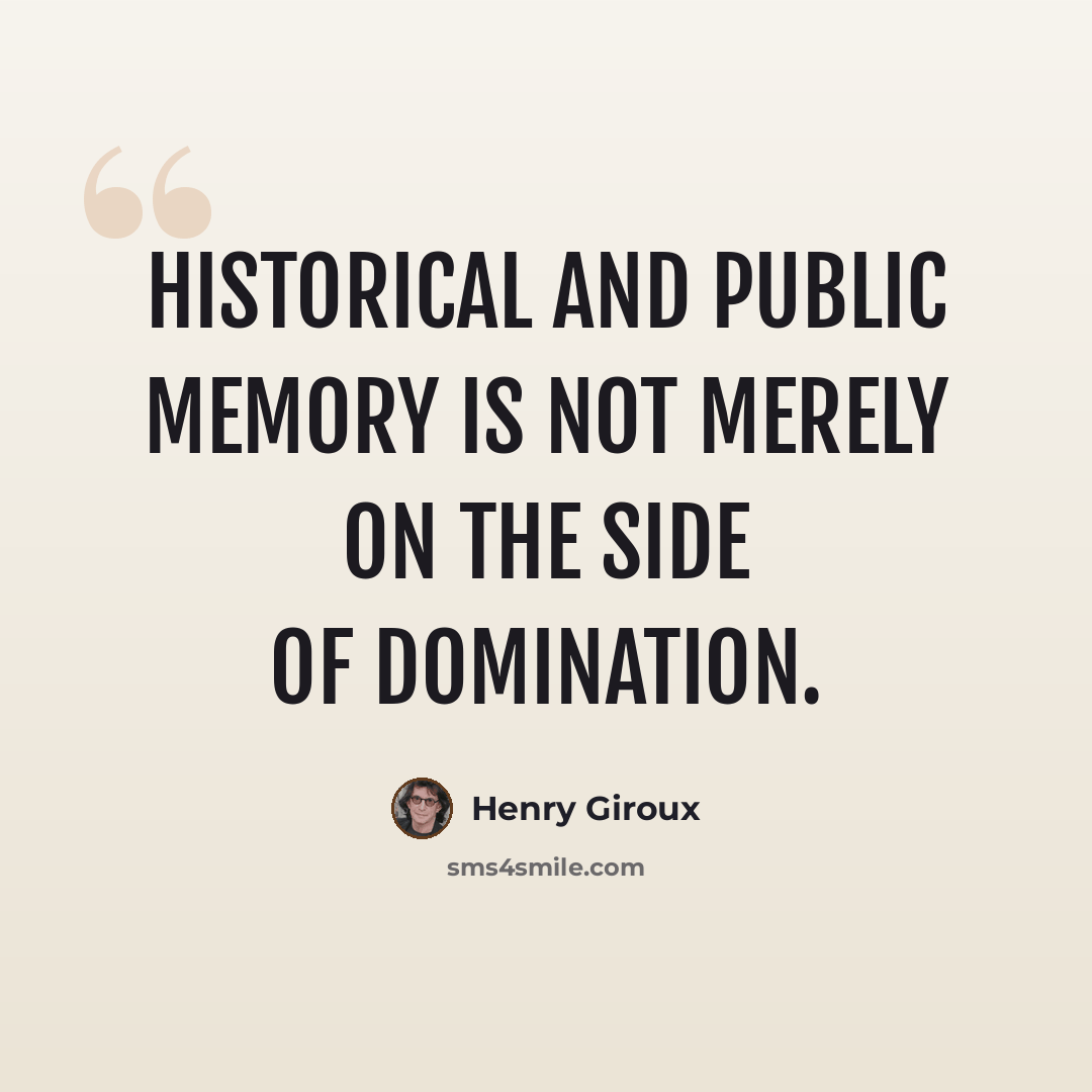 “Historical and public memory is not merely on the side of domination.” quote by Henry Giroux