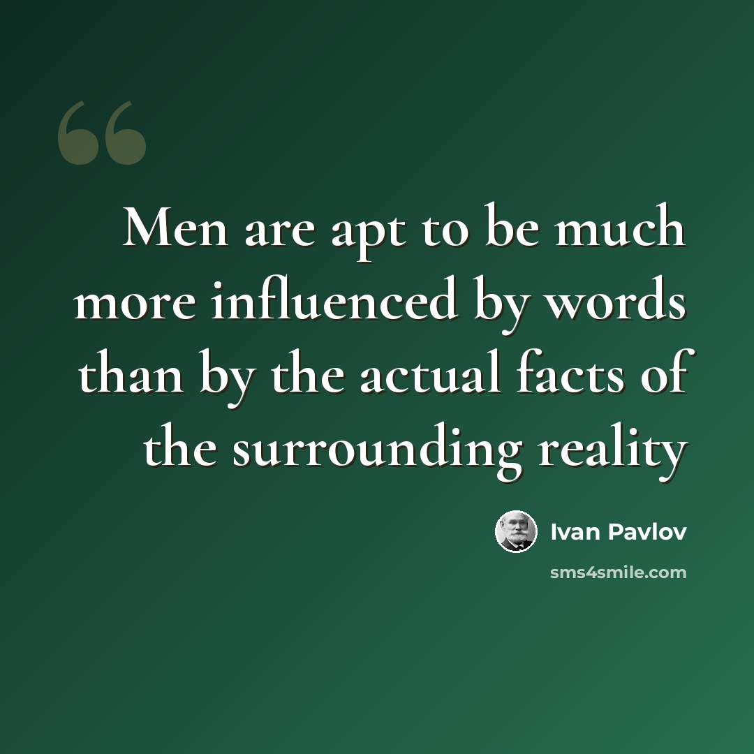 “Men are apt to be much more influenced by words than by the actual facts of the surrounding reality” quote by Ivan Pavlov