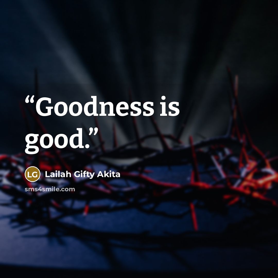 “Goodness is good.” quote by Lailah Gifty Akita