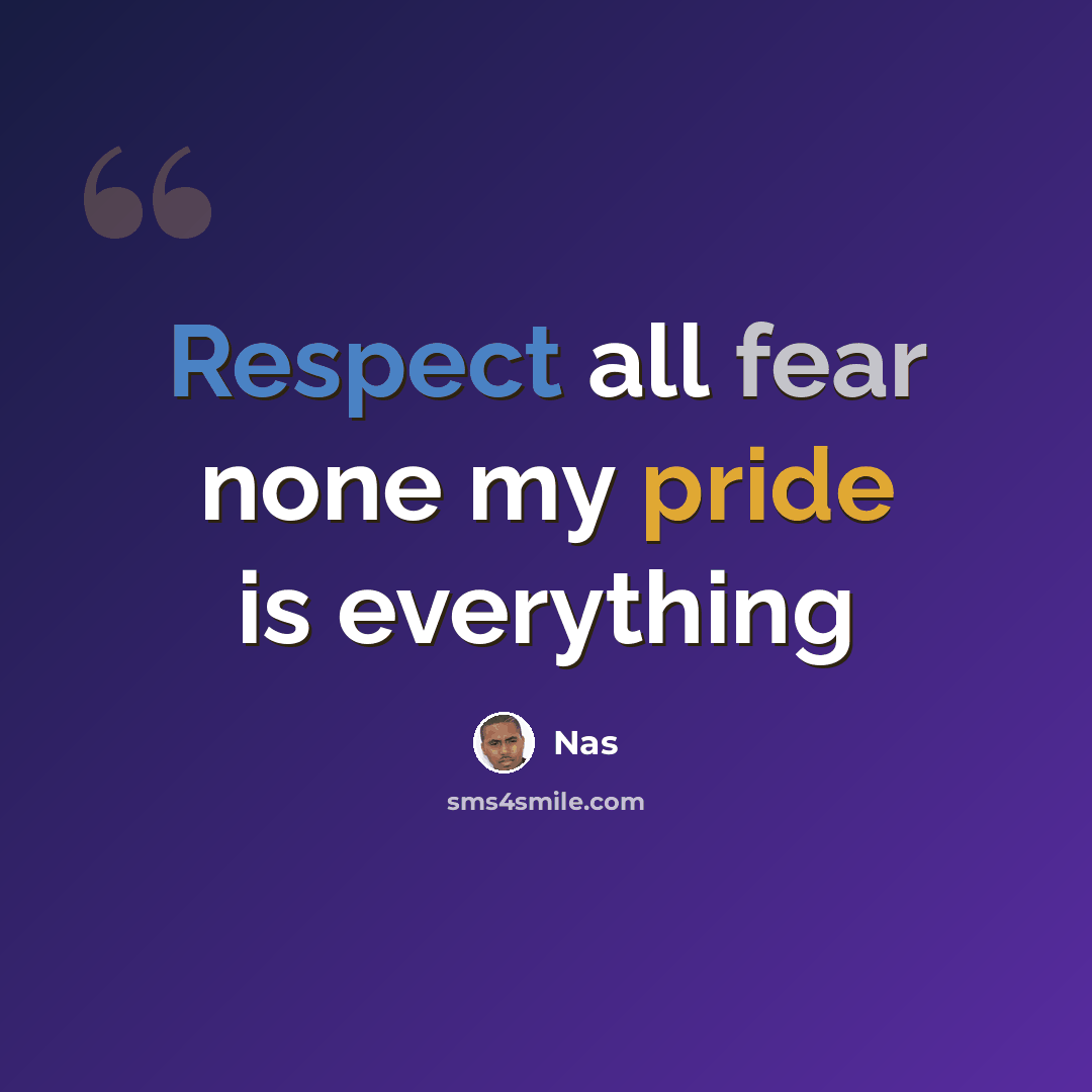 “Respect all fear none my pride is everything” quote by Nas