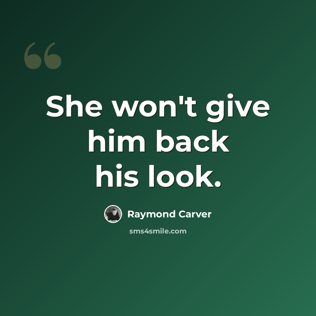 “She won't give him back his look.” quote by Raymond Carver