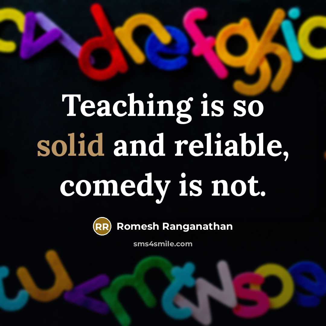 “Teaching is so solid and reliable, comedy is not.” quote by Romesh Ranganathan