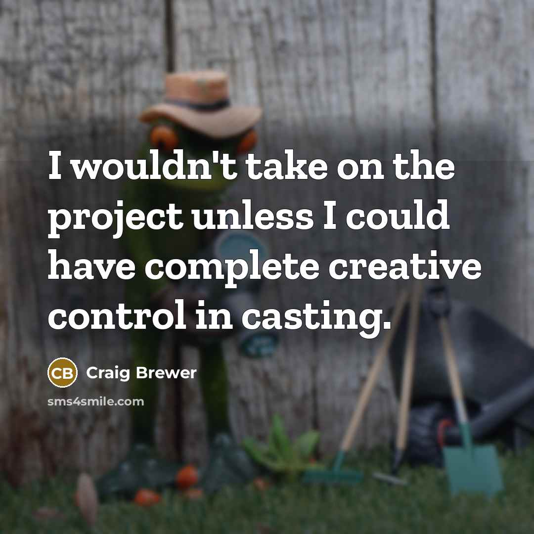 “I wouldn't take on the project unless I could have complete creative control in casting.” quote by Craig Brewer