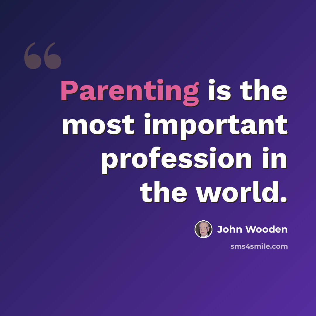“Parenting is the most important profession in the world.” quote by John Wooden