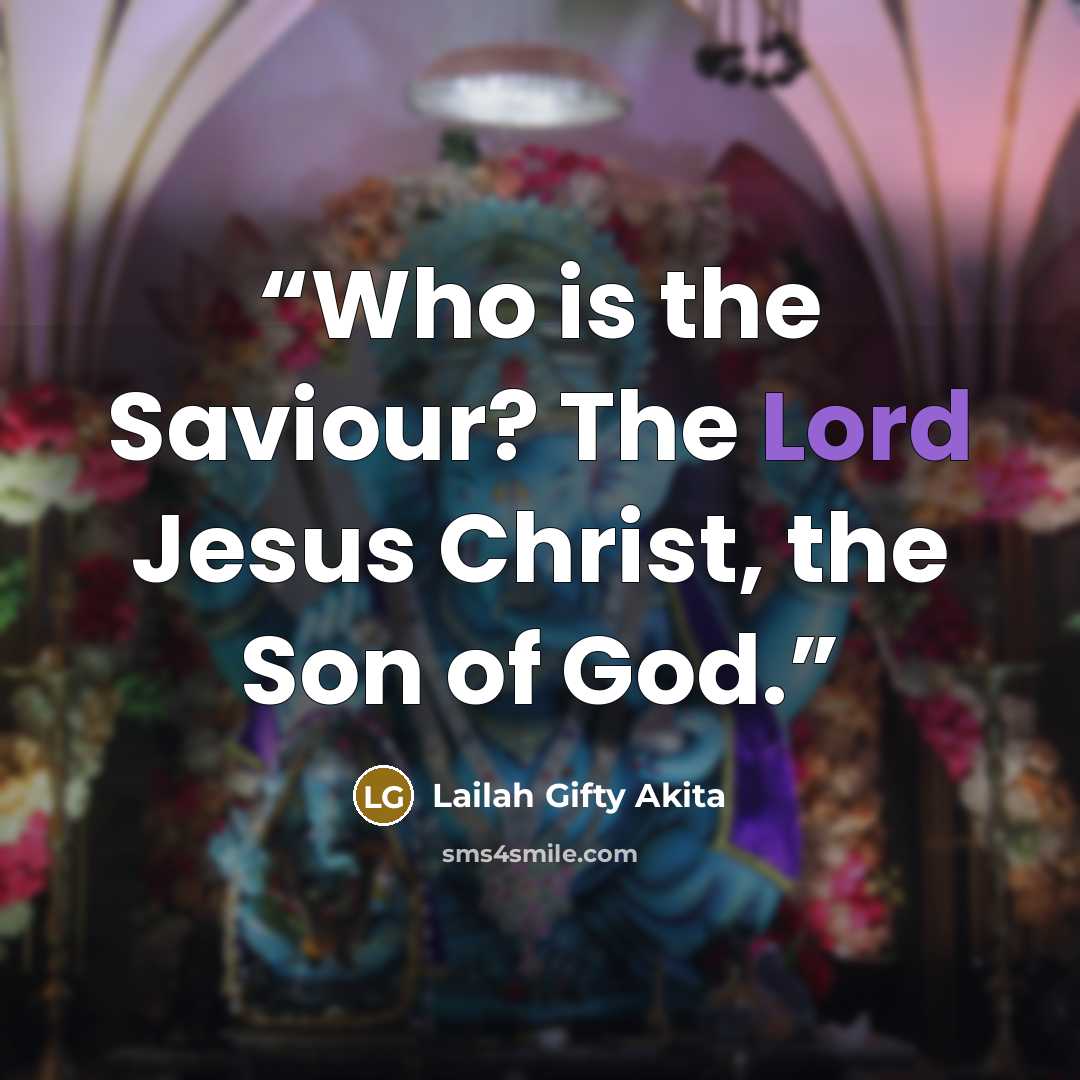 “Who is the Saviour? The Lord Jesus Christ, the Son of God.” quote by Lailah Gifty Akita