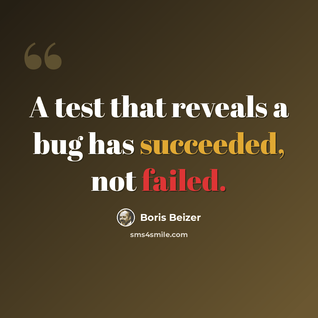 “A test that reveals a bug has succeeded, not failed.” quote by Boris Beizer