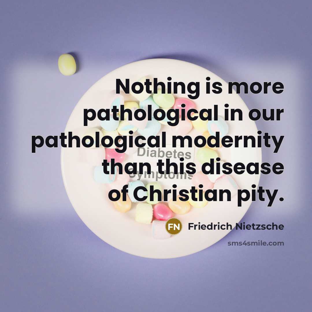 “Nothing is more pathological in our pathological modernity than this disease of Christian pity.” quote by Friedrich Nietzsche