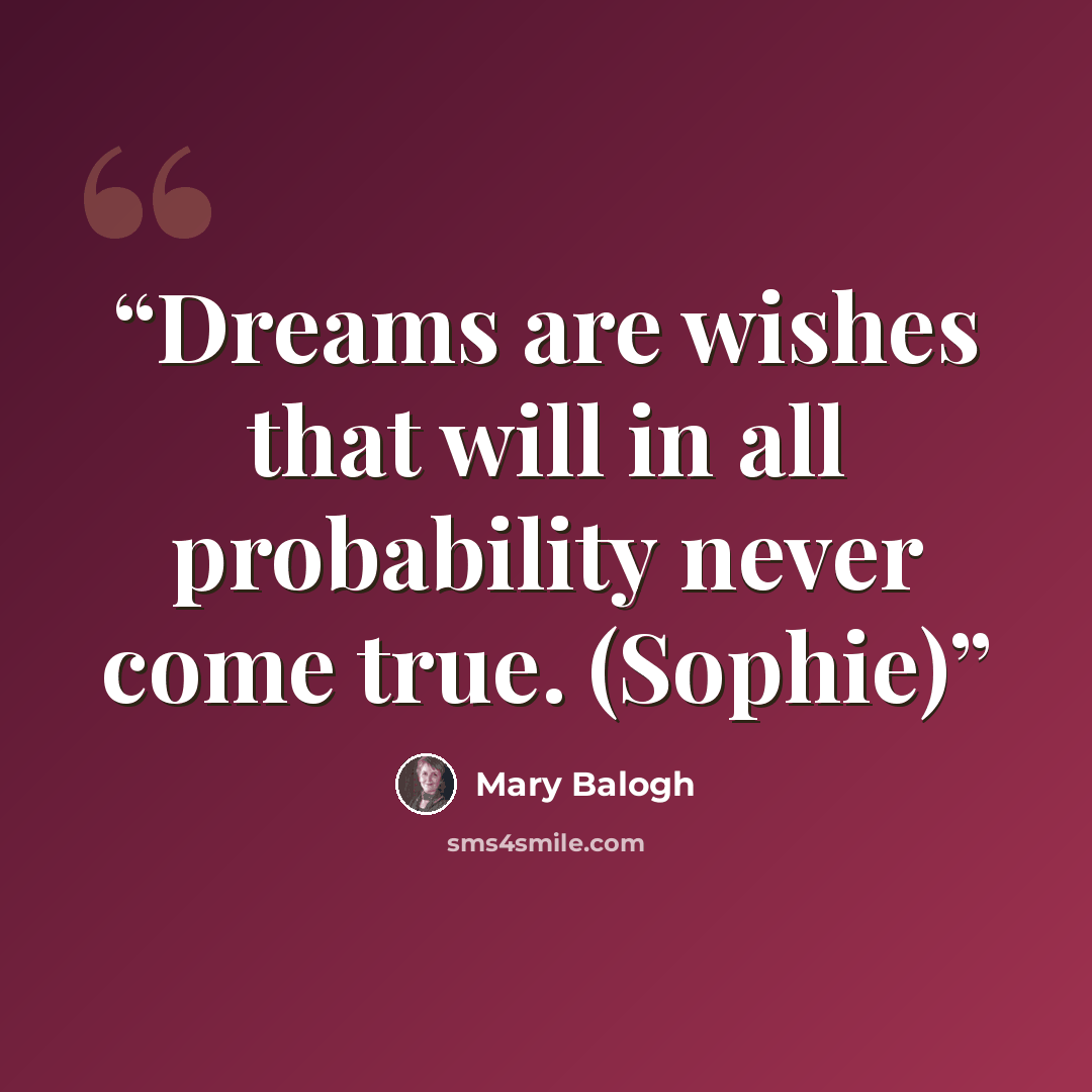 “Dreams are wishes that will in all probability never come true. (Sophie)” quote by Mary Balogh