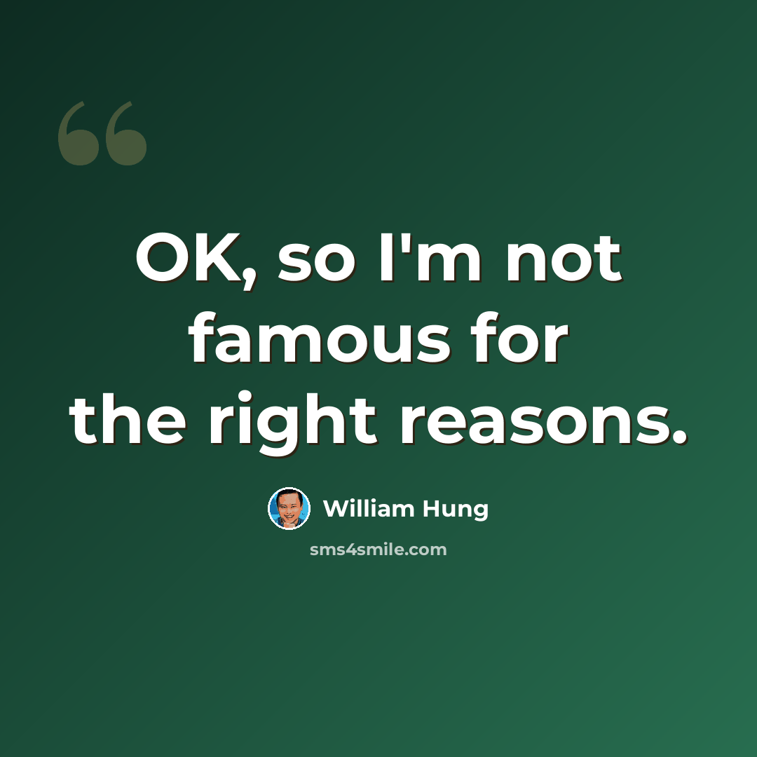 “OK, so I'm not famous for the right reasons.” quote by William Hung