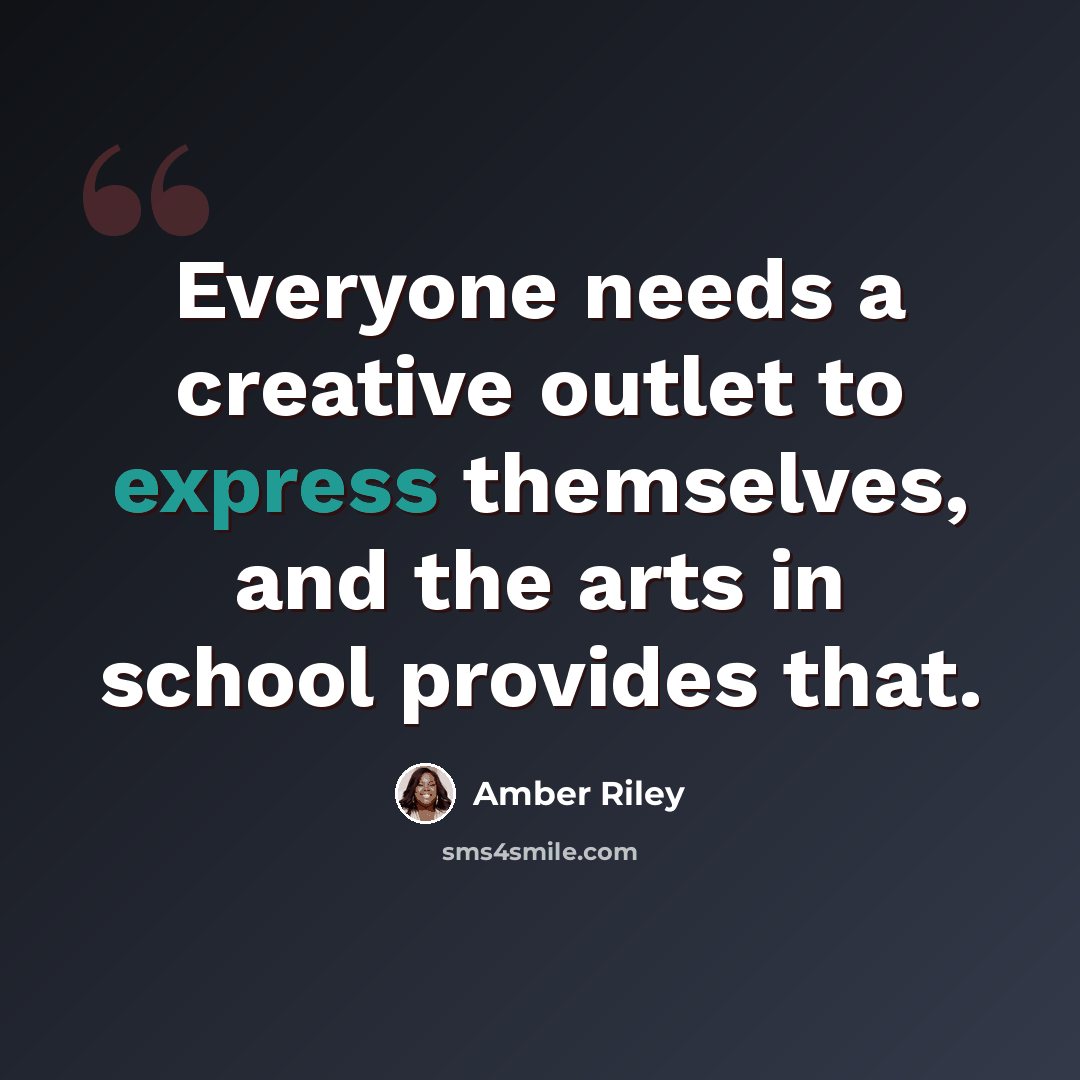 “Everyone needs a creative outlet to express themselves, and the arts in school provides that.” quote by Amber Riley