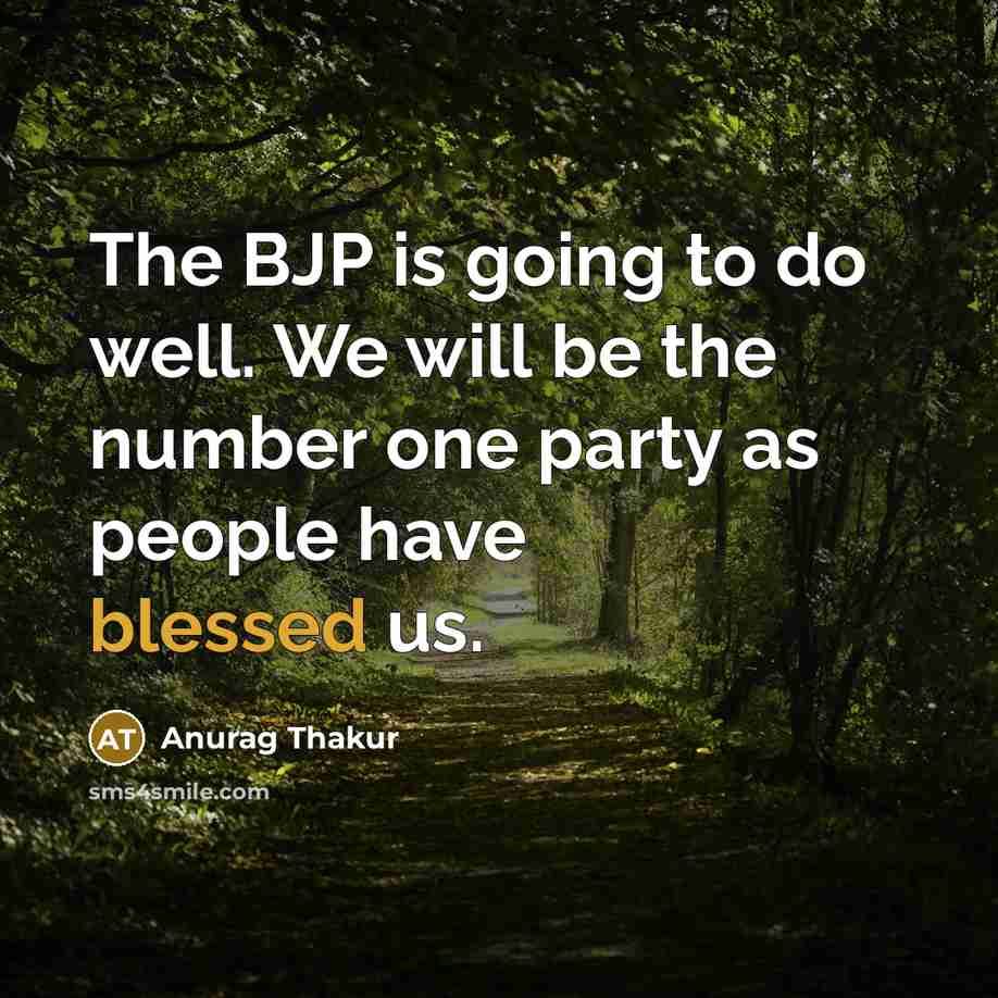 “The BJP is going to do well. We will be the number one party as people have blessed us.” quote by Anurag Thakur