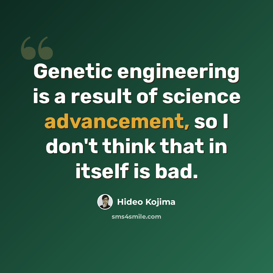 “Genetic engineering is a result of science advancement, so I don't think that in itself is bad.” quote by Hideo Kojima