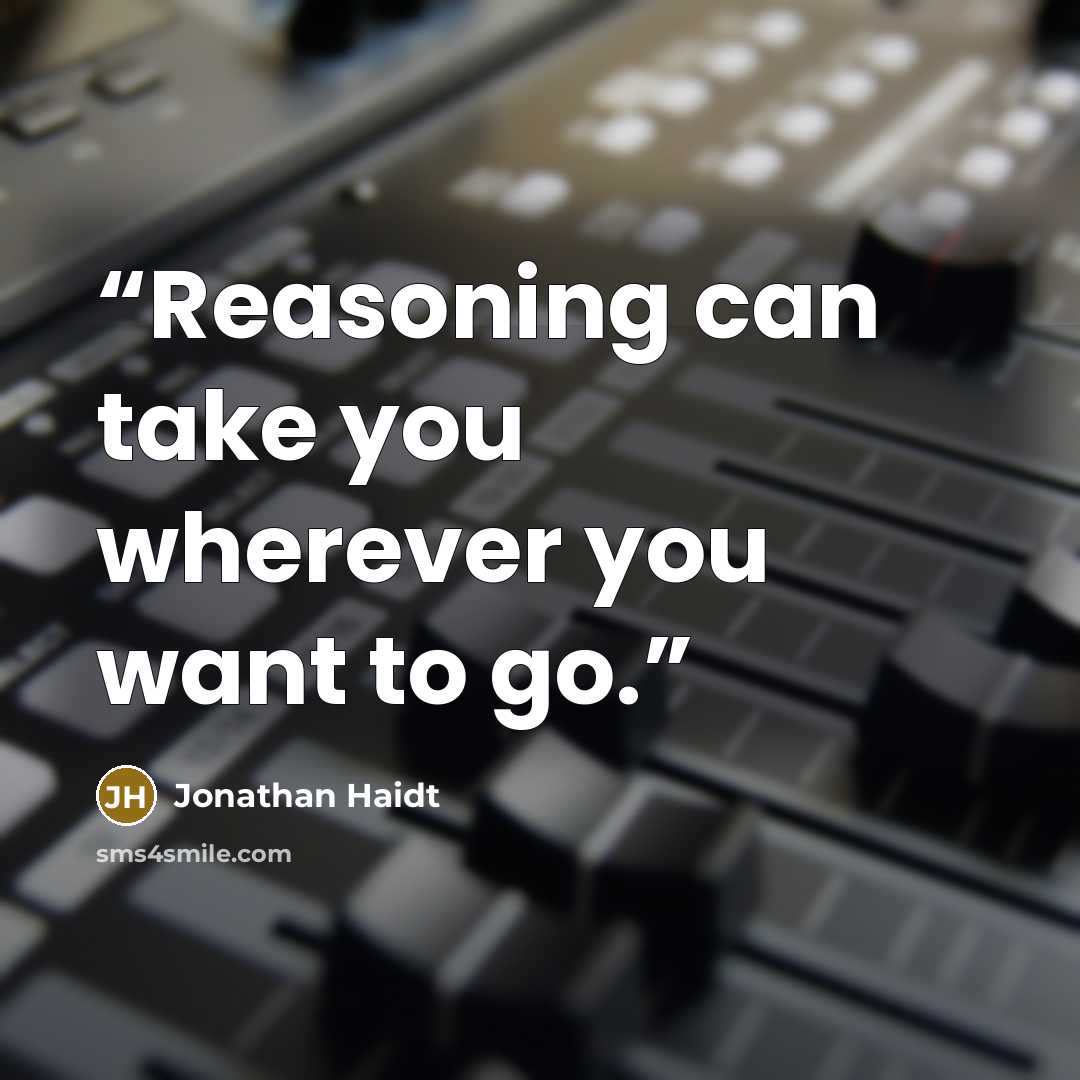 “Reasoning can take you wherever you want to go.” quote by Jonathan Haidt