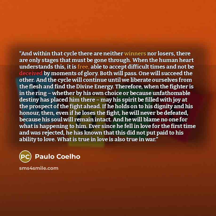 “And within that cycle there are neither winners nor losers, there are only stages that must be gone through. When the human heart understands this, it is free, able to accept difficult times and not be deceived by moments of glory. Both will pass. One will succeed the other. And the cycle will…” quote by Paulo Coelho