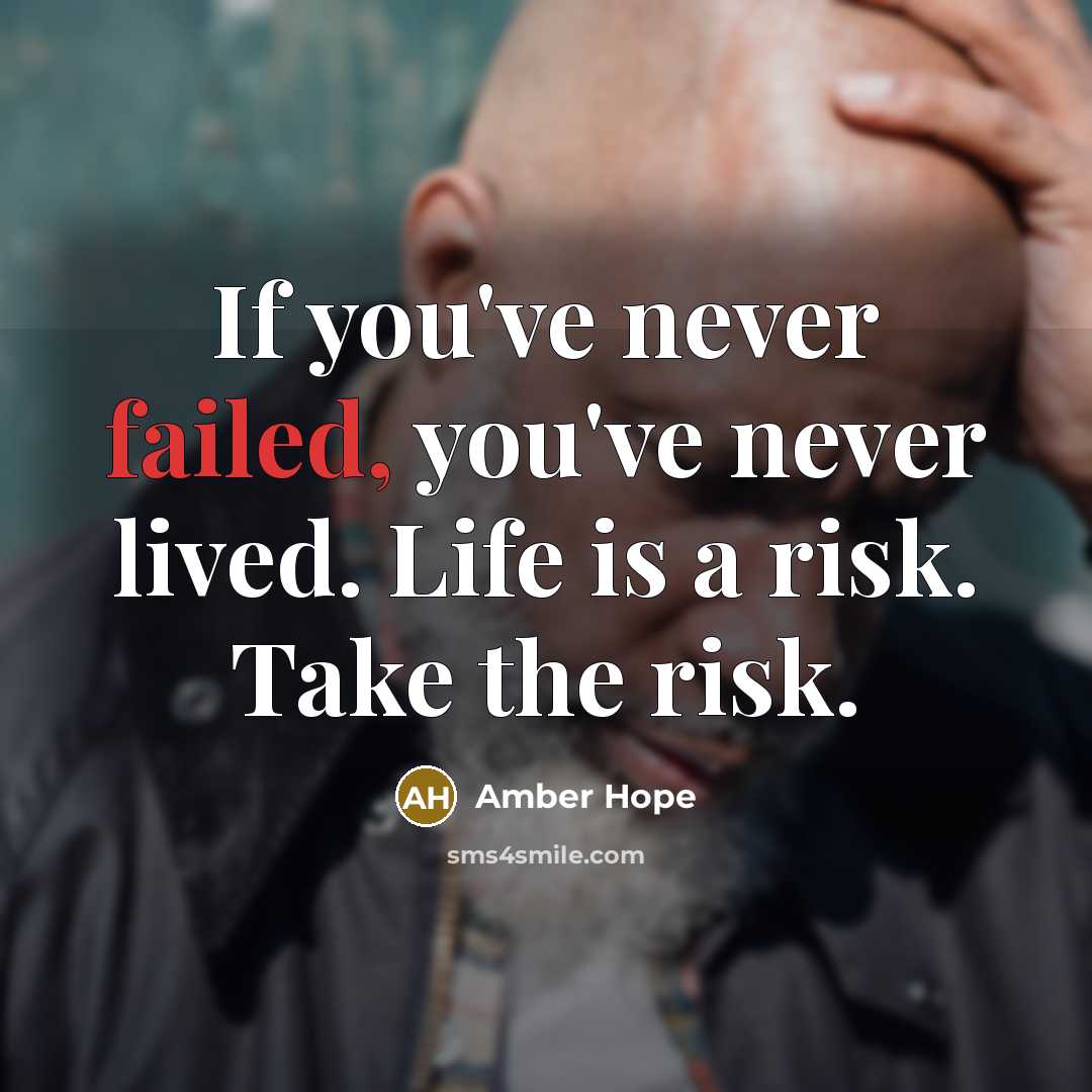 “If you've never failed, you've never lived. Life is a risk. Take the risk.” quote by Amber Hope