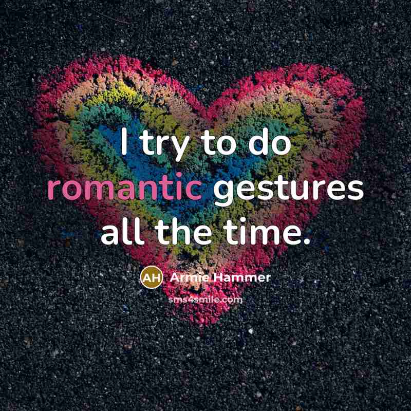 “I try to do romantic gestures all the time.” quote by Armie Hammer