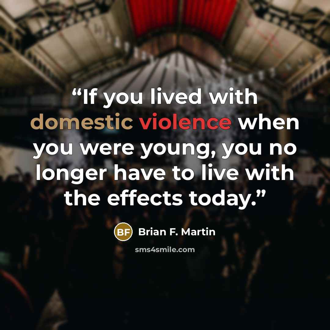 “If you lived with domestic violence when you were young, you no longer have to live with the effects today.” quote by Brian F. Martin