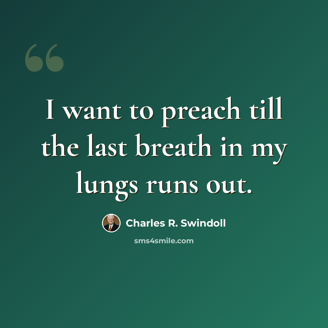 “I want to preach till the last breath in my lungs runs out.” quote by Charles R. Swindoll