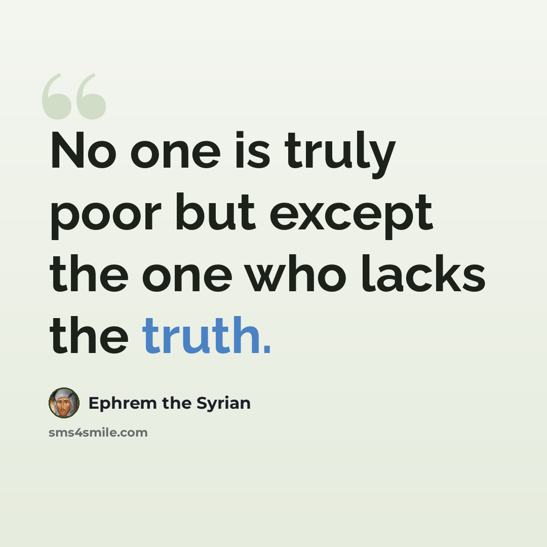 “No one is truly poor but except the one who lacks the truth.” quote by Ephrem the Syrian