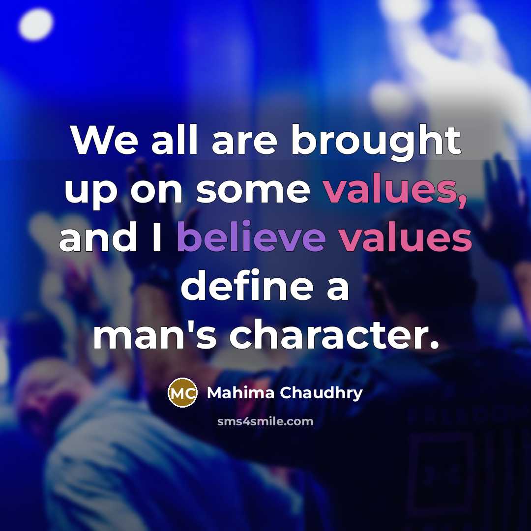 “We all are brought up on some values, and I believe values define a man's character.” quote by Mahima Chaudhry