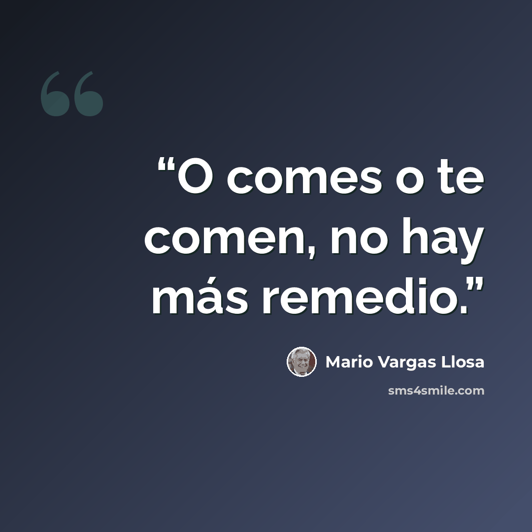 “O comes o te comen, no hay más remedio.” quote by Mario Vargas Llosa