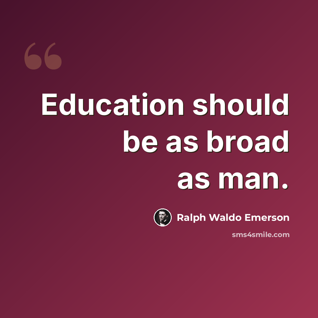 “Education should be as broad as man.” quote by Ralph Waldo Emerson